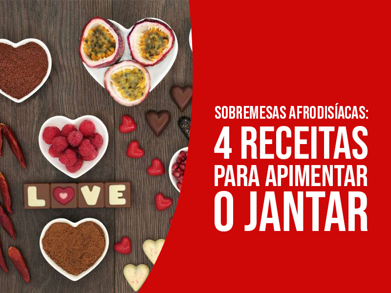 Sobremesas Afrodisíacas: 4 Receitas Para Apimentar o Jantar