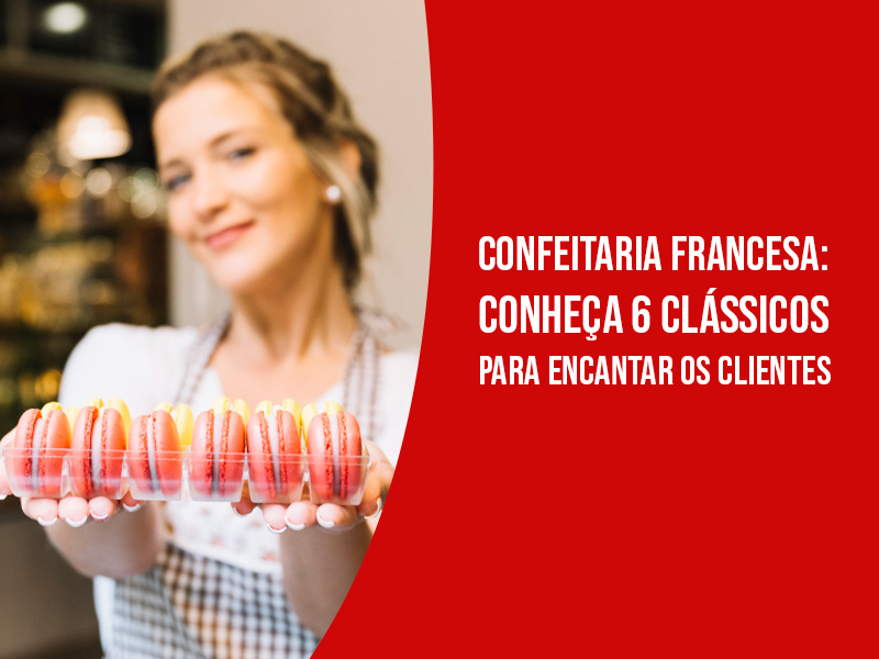 Confeitaria Francesa: Conheça 6 Clássicos Para Encantar Os Clientes