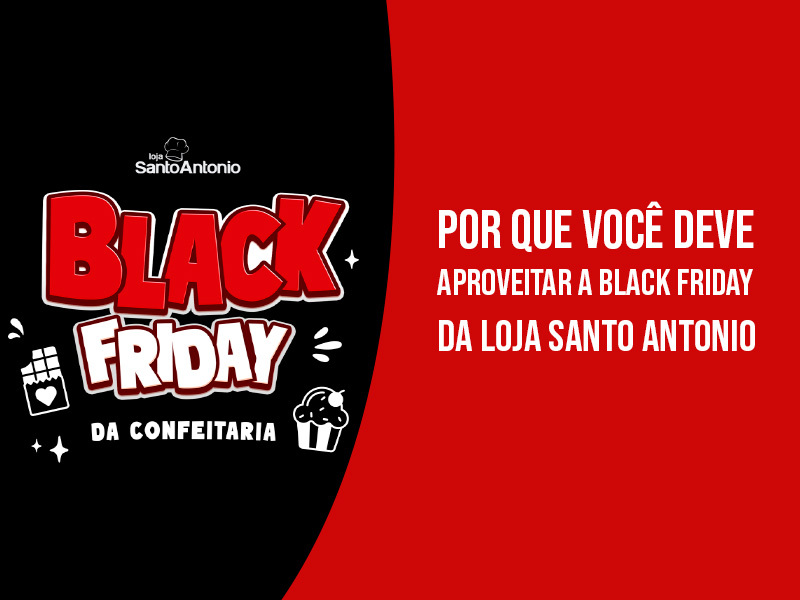 Por Que Você Deve Aproveitar A Black Friday Da Loja Santo Antonio?