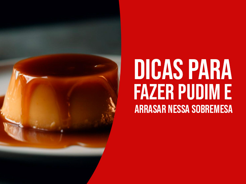 Dicas Para Fazer Pudim e Arrasar Nessa Sobremesa